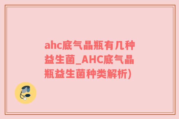 ahc底气晶瓶有几种益生菌_AHC底气晶瓶益生菌种类解析)