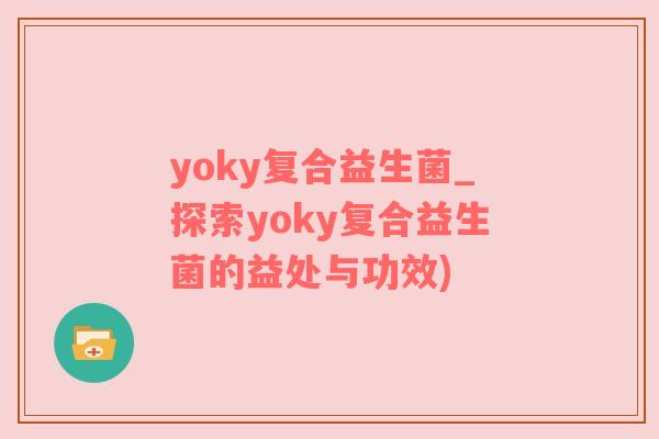 yoky复合益生菌_探索yoky复合益生菌的益处与功效)