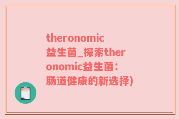 theronomic益生菌_探索theronomic益生菌：肠道健康的新选择)