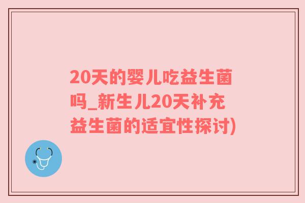 20天的婴儿吃益生菌吗_新生儿20天补充益生菌的适宜性探讨)