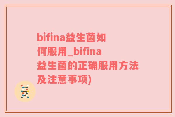 bifina益生菌如何服用_bifina益生菌的正确服用方法及注意事项)