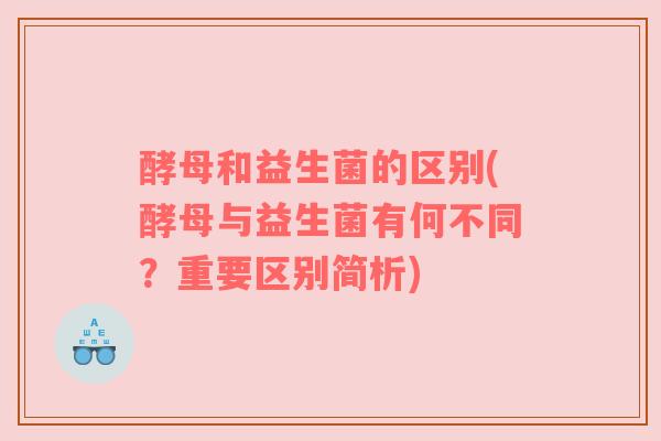 酵母和益生菌的区别(酵母与益生菌有何不同?重要区别简析) 酵母和益生菌的区别(酵母与益生菌有何不同?重要区别简析)