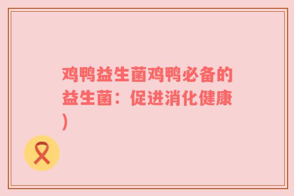 鸡鸭益生菌鸡鸭必备的益生菌：促进消化健康)