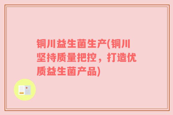铜川益生菌生产(铜川坚持质量把控，打造优质益生菌产品)