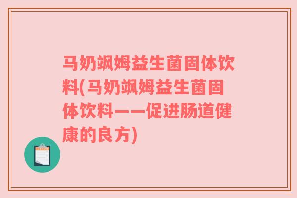 马奶飒姆益生菌固体饮料(马奶飒姆益生菌固体饮料——促进肠道健康的良方) 马奶飒姆益生菌固体饮料(马奶飒姆益生菌固体饮料——促进肠道健康的良方)