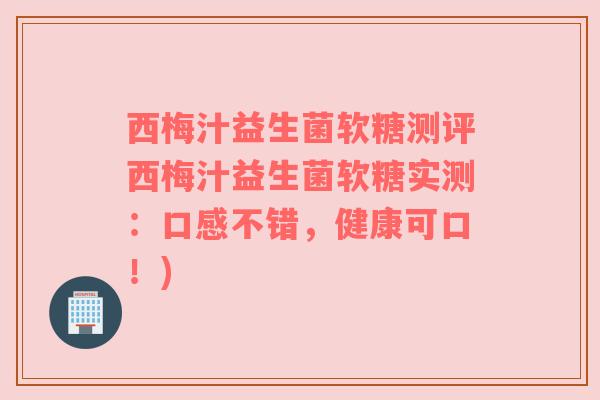 西梅汁益生菌软糖测评西梅汁益生菌软糖实测:口感不错,健康可口!) 西梅汁益生菌软糖测评西梅汁益生菌软糖实测:口感不错,健康可口!)