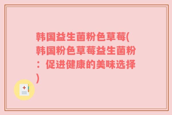 韩国益生菌粉色草莓(韩国粉色草莓益生菌粉：促进健康的美味选择)