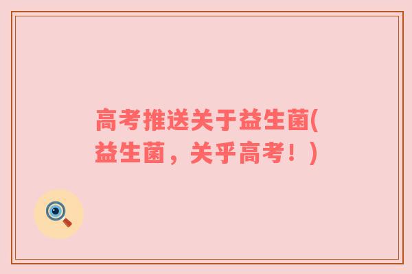 高考推送关于益生菌(益生菌，关乎高考！)