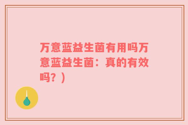 万意蓝益生菌有用吗万意蓝益生菌：真的有效吗？)