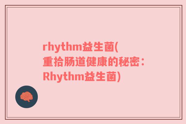 rhythm益生菌(重拾肠道健康的秘密：Rhythm益生菌)