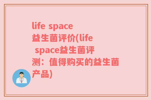life space益生菌评价(life space益生菌评测：值得购买的益生菌产品)