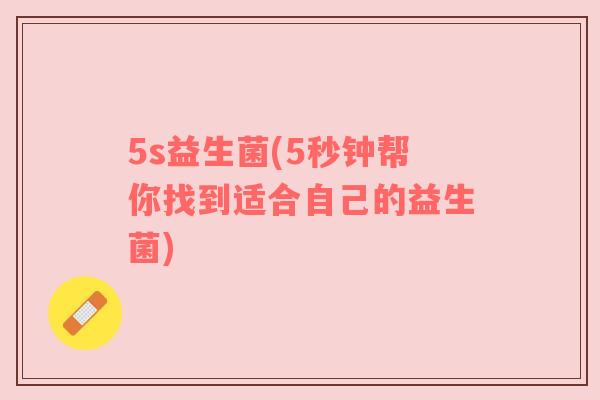 5s益生菌(5秒钟帮你找到适合自己的益生菌)