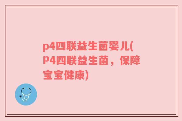 p4四联益生菌婴儿(P4四联益生菌，保障宝宝健康)