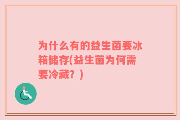 为什么有的益生菌要冰箱储存(益生菌为何需要冷藏?)