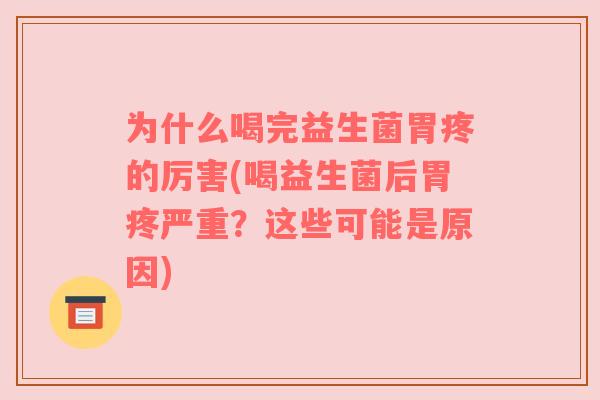 为什么喝完益生菌胃疼的厉害(喝益生菌后胃疼严重？这些可能是原因)