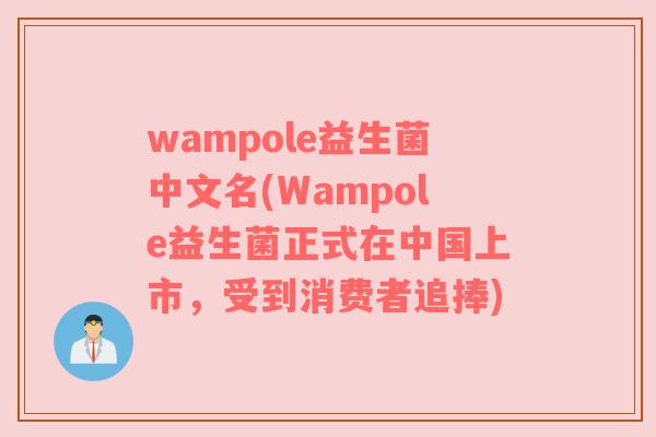 wampole益生菌中文名(Wampole益生菌正式在中国上市，受到消费者追捧)