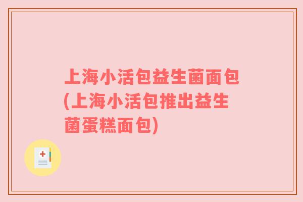 上海小活包益生菌面包(上海小活包推出益生菌蛋糕面包)