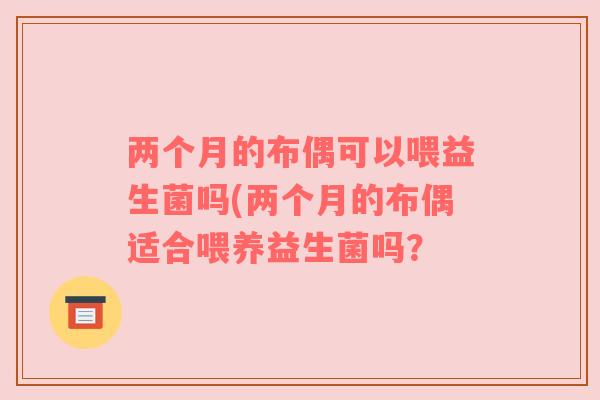 两个月的布偶可以喂益生菌吗(两个月的布偶适合喂养益生菌吗？