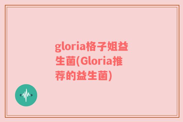 gloria格子姐益生菌(Gloria推荐的益生菌)