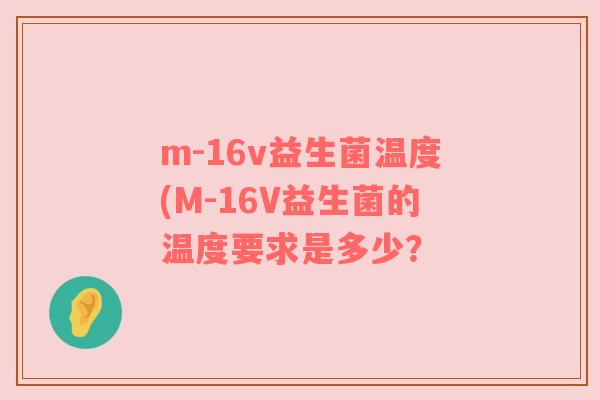 m-16v益生菌温度(M-16V益生菌的温度要求是多少？