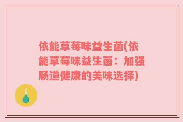 依能草莓味益生菌(依能草莓味益生菌：加强肠道健康的美味选择)