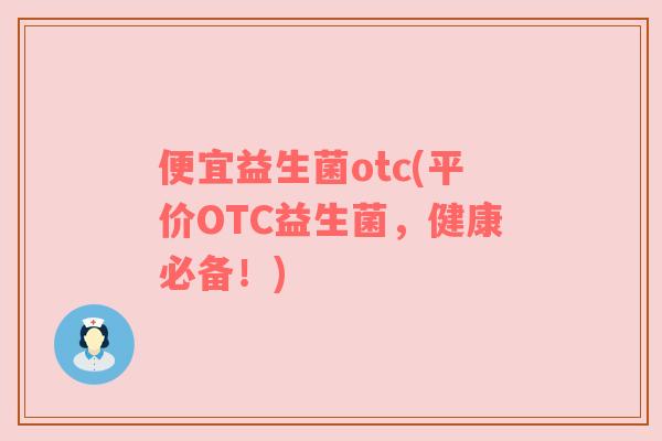 便宜益生菌otc(平价OTC益生菌，健康必备！)