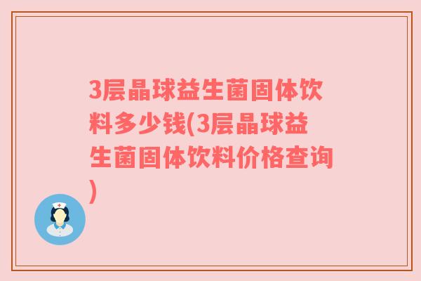 3层晶球益生菌固体饮料多少钱(3层晶球益生菌固体饮料价格查询)