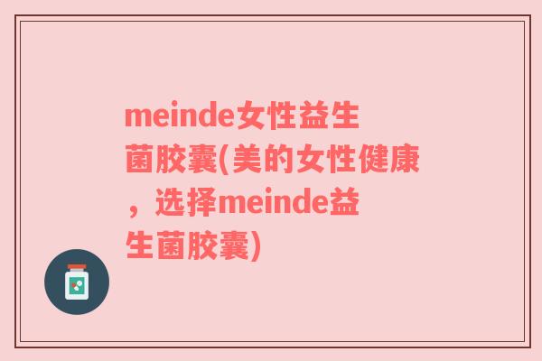 meinde女性益生菌胶囊(美的女性健康,选择meinde益生菌胶囊)
