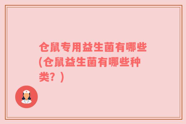 仓鼠专用益生菌有哪些(仓鼠益生菌有哪些种类?)