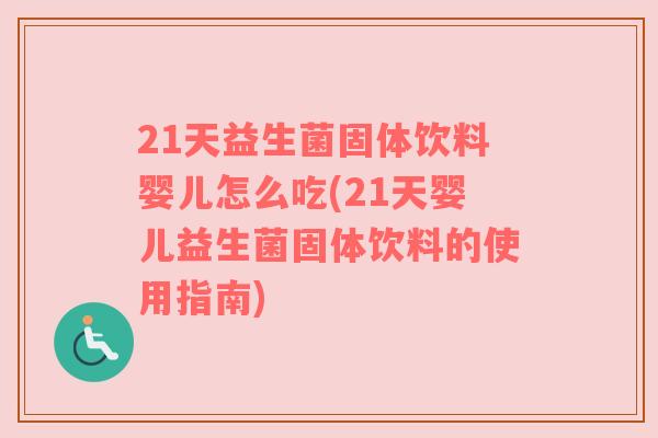 21天益生菌固体饮料婴儿怎么吃(21天婴儿益生菌固体饮料的使用指南)