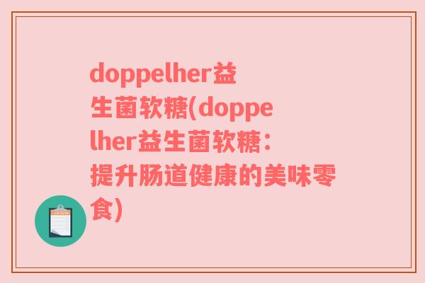 doppelher益生菌软糖(doppelher益生菌软糖：提升肠道健康的美味零食)
