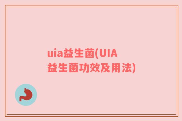 uia益生菌(UIA益生菌功效及用法)