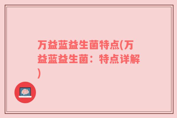 万益蓝益生菌特点(万益蓝益生菌:特点详解)