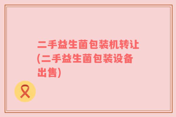 二手益生菌包装机转让(二手益生菌包装设备出售) 二手益生菌包装机转让(二手益生菌包装设备出售)