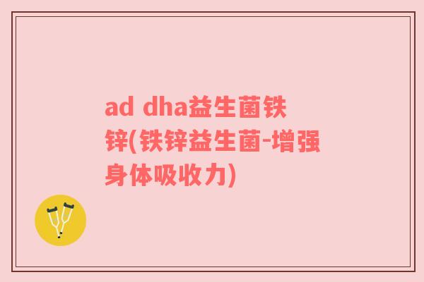 ad dha益生菌铁锌(铁锌益生菌-增强身体吸收力)