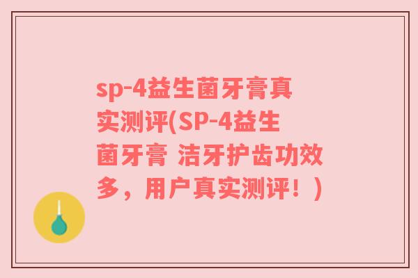 sp-4益生菌牙膏真实测评(SP-4益生菌牙膏 洁牙护齿功效多,用户真实测评!)