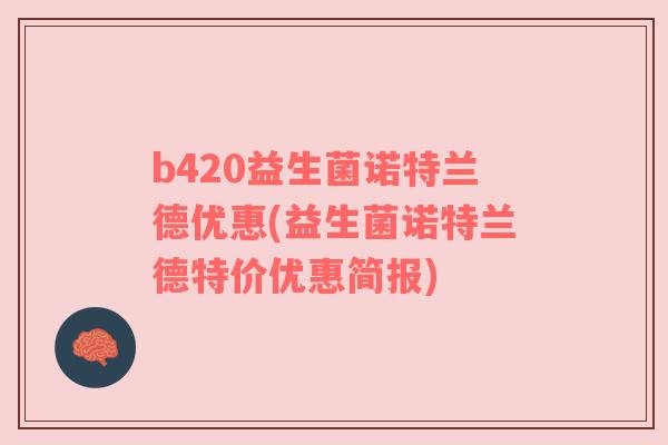 b420益生菌诺特兰德优惠(益生菌诺特兰德特价优惠简报)
