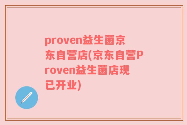 proven益生菌京东自营店(京东自营Proven益生菌店现已开业)