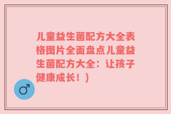 儿童益生菌配方大全表格图片全面盘点儿童益生菌配方大全：让孩子健康成长！)