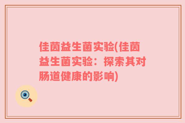 佳茵益生菌实验(佳茵益生菌实验：探索其对肠道健康的影响)