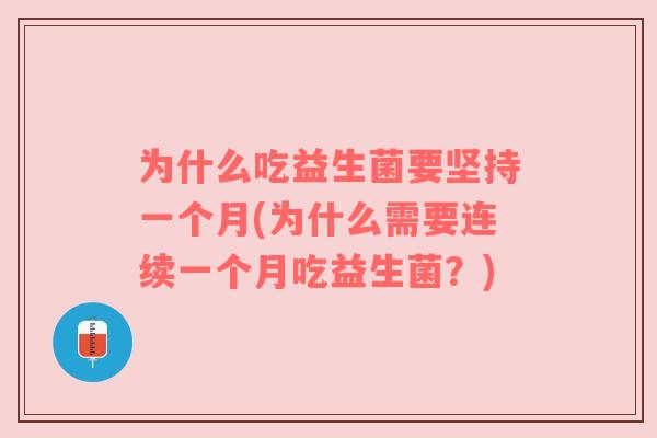 为什么吃益生菌要坚持一个月(为什么需要连续一个月吃益生菌？)