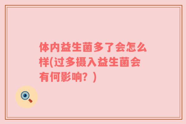 体内益生菌多了会怎么样(过多摄入益生菌会有何影响？)