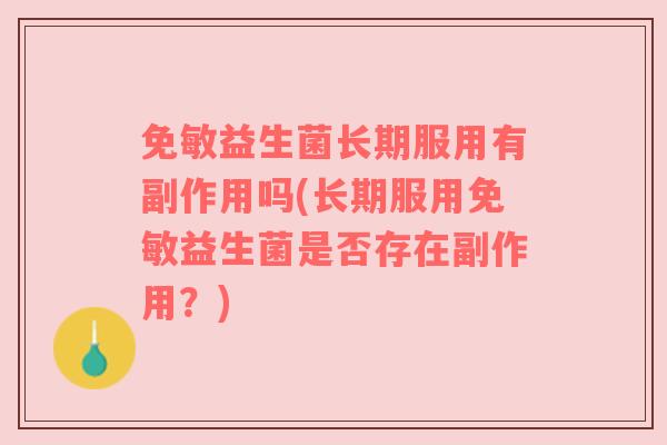 免敏益生菌长期服用有副作用吗(长期服用免敏益生菌是否存在副作用？)
