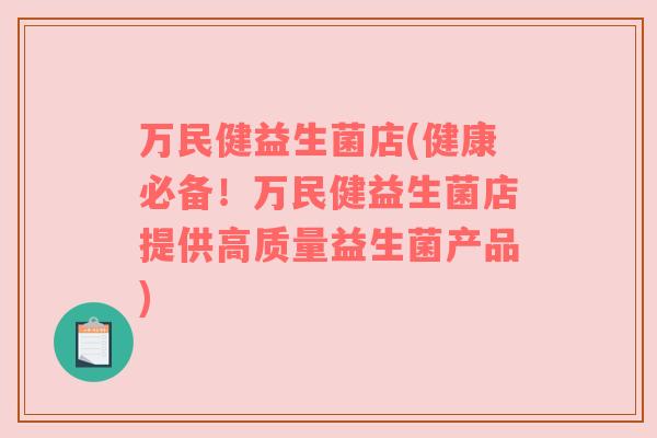 万民健益生菌店(健康必备！万民健益生菌店提供高质量益生菌产品)