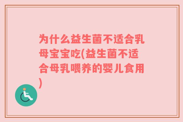 为什么益生菌不适合乳母宝宝吃(益生菌不适合母乳喂养的婴儿食用)