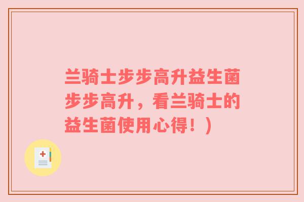 兰骑士步步高升益生菌步步高升，看兰骑士的益生菌使用心得！)