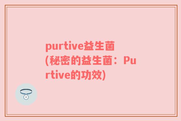 purtive益生菌(秘密的益生菌：Purtive的功效)