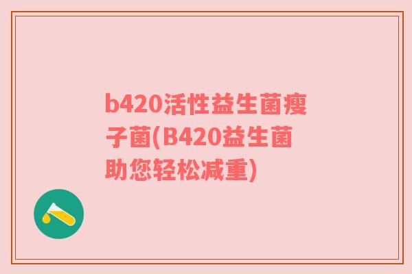 b420活性益生菌瘦子菌(B420益生菌助您轻松减重)