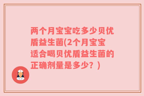 两个月宝宝吃多少贝优盾益生菌(2个月宝宝适合喝贝优盾益生菌的正确剂量是多少？)