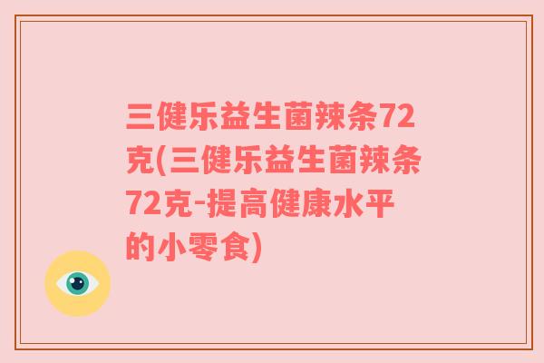 三健乐益生菌辣条72克(三健乐益生菌辣条72克-提高健康水平的小零食)